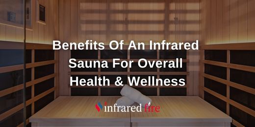 Benefits Of An Infrared Sauna For Overall Health & Wellness | Infrared Fire